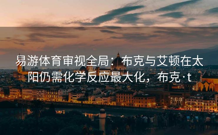 易游体育审视全局：布克与艾顿在太阳仍需化学反应最大化，布克·t