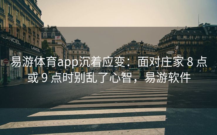 易游体育app沉着应变：面对庄家 8 点或 9 点时别乱了心智，易游软件  第2张