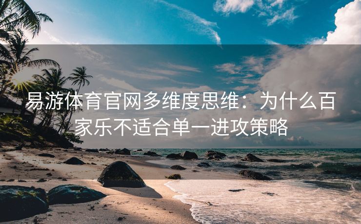 易游体育官网多维度思维：为什么百家乐不适合单一进攻策略  第2张