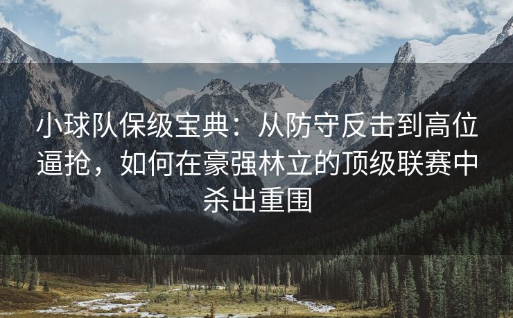 小球队保级宝典：从防守反击到高位逼抢，如何在豪强林立的顶级联赛中杀出重围